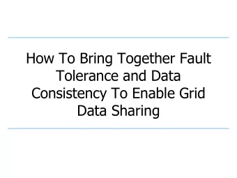 How To Bring Together Fault  Tolerance and Data  Consistency To Enable Grid  Data Sharing