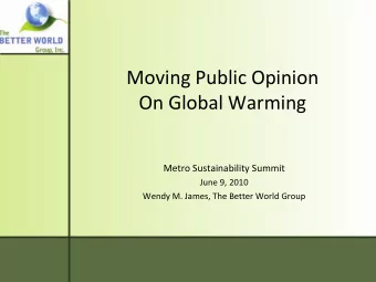 Moving Public Opinion On Global Warming Metro Sustainability Summit June 9, 2010 Wendy M. James,