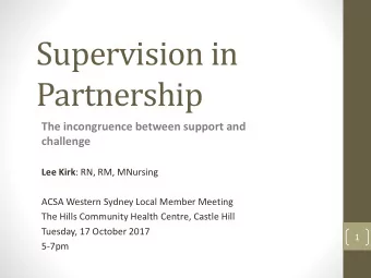 Supervision in  Partnership  The incongruence between support and  challenge Lee Kirk : RN, RM,