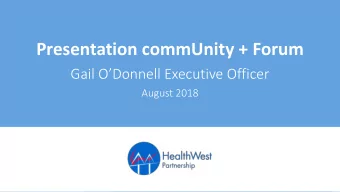 Presentation commUnity + Forum  Gail ODonnell Executive Officer  August 2018  HealthWest is