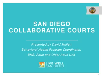 SAN DIEGO  COLLABORATIVE COURTS  Presented by David Mullen  Behavioral Health Program Coordinator,