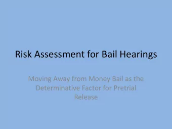 Risk Assessment for Bail Hearings  Moving Away from Money Bail as the  Determinative Factor for