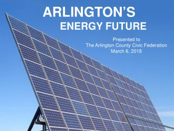 ARLINGTONS  ENERGY FUTURE  Presented to  Arlington Ready for 100  The Arlington County Civic