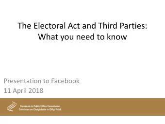 The Electoral Act and Third Parties:  What you need to know  Presentation to Facebook  11 April
