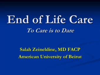 End of Life Care  To Care is to Dare  Salah Zeineldine, MD FACP  American University of Beirut  The