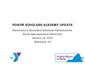 POW ER SCHOLARS ACADEMY UPDATE  Elem entary &amp; Secondary Education Subcom m ittee  House