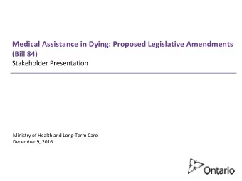 Medical Assistance in Dying: Proposed Legislative Amendments  (Bill 84) Stakeholder Presentation