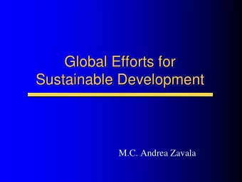 Global Efforts for  Sustainable Development  M.C. Andrea Zavala  Sustainable Development  is