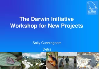The Darwin Initiative  Workshop for New Projects  Sally Cunningham  Defra  Welcome &amp;