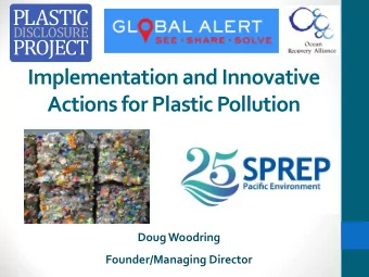 Implementation and Innovative Actions for Plastic Pollution  Doug Woodring  Founder/Managing