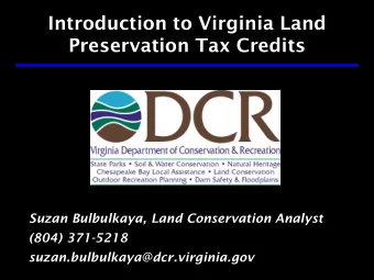 Introduction to Virginia Land  Preservation Tax Credits  Suzan Bulbulkaya, Land Conservation
