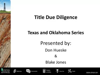 Title Due Diligence  Texas and Oklahoma Series  Presented by:  Don Hueske  &amp;  Blake Jones