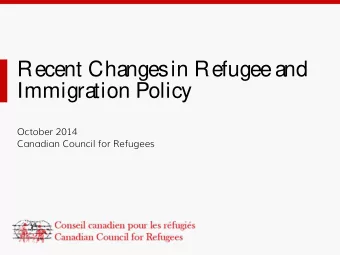 Recent Changes  in Refugee and  Immigration Policy  October 2014  Canadian Council for Refugees