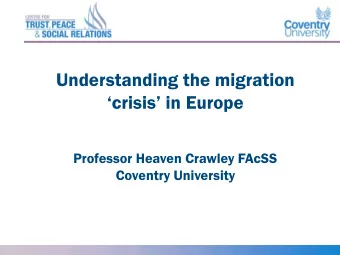 Understanding the migration crisis in Europe  Professor Heaven Crawley FAcSS  Coventry