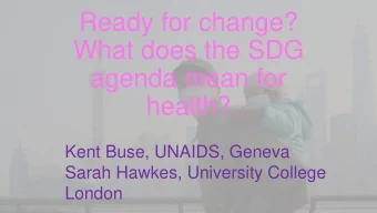 Ready for change?  What does the SDG  agenda mean for  health?  Kent Buse, UNAIDS, Geneva  Sarah