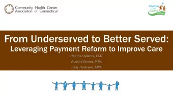 From Underserved to Better Served:  Leveraging Payment Reform to Improve Care  Heather Adams, EMT