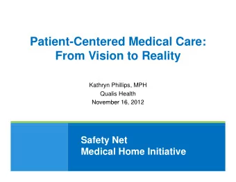 Patient-Centered Medical Care:  From Vision to Reality  From Vision to Reality  Kathryn Phillips,