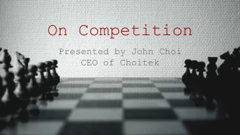 On Competition  Presented by John Choi  CEO of Choitek Business is WAR . Hundreds of ways  to get