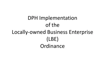 DPH Implementation  of the  Locally-owned Business Enterprise  (LBE)  Ordinance  LBE Ordinance