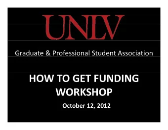 HOW TO GET FUNDING  WORKSHOP  WORKSHOP  October 12 2012 October 12, 2012  Workshop Schedule