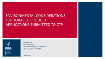 ENVIRONMENTAL CONSIDERATIONS  FOR TOBACCO PRODUCT  APPLICATIONS SUBMITTED TO CTP  Presented by