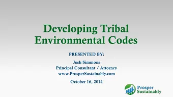 Developing Tribal  Environmental Codes  PRESENTED BY:  Josh Simmons  Principal Consultant /