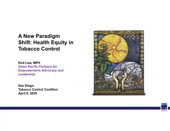 A New Paradigm  Shift: Health Equity in  Tobacco Control  Rod Lew, MPH  Asian Pacific Partners for