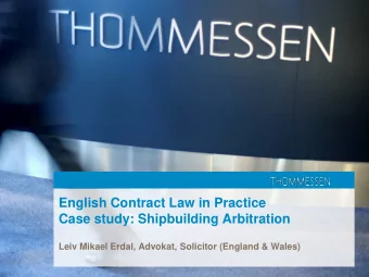 English Contract Law in Practice  Case study: Shipbuilding Arbitration  Leiv Mikael Erdal, Advokat,