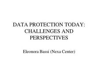 DATA PROTECTION TODAY:  CHALLENGES AND  PERSPECTIVES  Eleonora Bassi (Nexa Center)  On January,