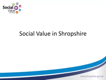 Social Value in Shropshire  What is Social Value?  A process whereby organisations meet their