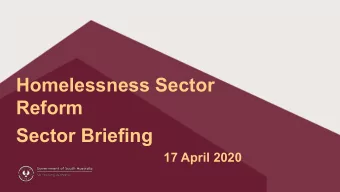 Homelessness Sector  Reform  Sector Briefing  17 April 2020  Sector Reform - Overview  Over the