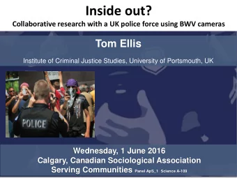 Inside out?  Collaborative research with a UK police force using BWV cameras  Tom Ellis  Institute
