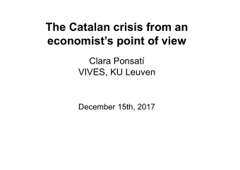 The Catalan crisis from an economists point of view  Clara Ponsat  VIVES, KU Leuven  December