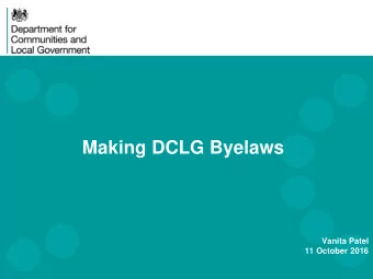Making DCLG Byelaws  Vanita Patel  11 October 2016  Making byelaws under new  arrangements