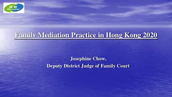Family Mediation Practice in Hong Kong 2020  Josephine Chow,  Deputy District Judge of Family Court