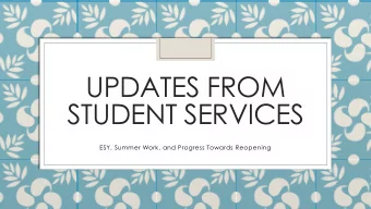 UPDATES FROM  STUDENT SERVICES  ESY, Summer Work, and Progress Towards Reopening  EESY: Extended