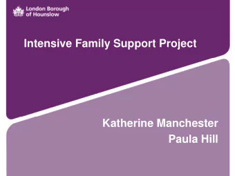 Intensive Family Support Project  Katherine Manchester  Paula Hill  What is the Intensive Family