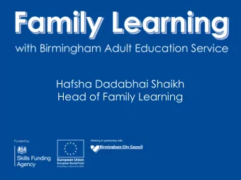 Hafsha Dadabhai Shaikh  Head of Family Learning  What is Family Learning?  Any learning activity