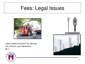 Fees: Legal Issues  Leela Fireside, Assistant City Attorney  City of Austin, Law Department  2017