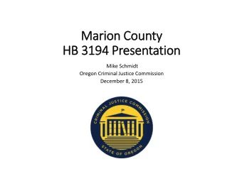 Marion C  n County  HB 3194  3194 P  Prese  sentation  Mike Schmidt  Oregon Criminal Justice