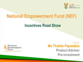 National Empowerment Fund (NEF)  Incentives Road Show  Presented by  Ms Thobile Papadakis  Product