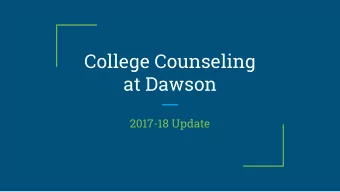 College Counseling  at Dawson  2017-18 Update  Good fit colleges  Our beliefs