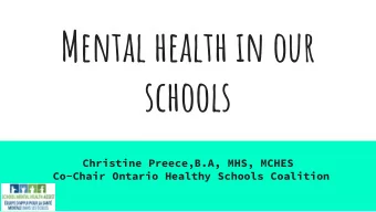 Mental health in our  schools  Christine Preece,B.A, MHS, MCHES  Co-Chair Ontario Healthy Schools