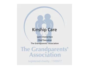Kinship Care  Lynn Chesterman  Chief Executive  The Grandparents Association  The