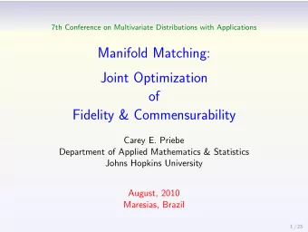 Manifold Matching:  Joint Optimization  of  Fidelity &amp; Commensurability  Carey E. Priebe