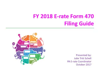 FY 2018 E-rate Form 470  Filing Guide  Presented by:  Julie Tritt Schell  PA E-rate Coordinator
