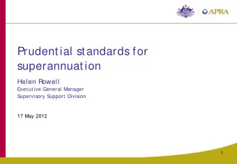 Prudential standards for  superannuation  Helen Rowell  Execut ive General Manager upport  Division