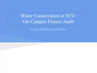 Water Conservation at SCU:  On-Campus Fixture Audit  By Dylan OReilly &amp; Gabriella Carne