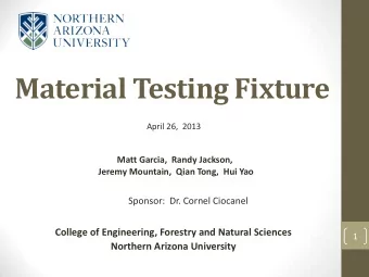 Material Testing Fixture  April 26,  2013  Matt Garcia,  Randy Jackson,  Jeremy Mountain,  Qian