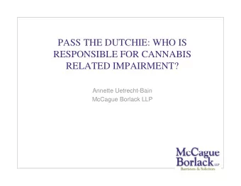 PASS THE DUTCHIE: WHO IS  RESPONSIBLE FOR CANNABIS  RELATED IMPAIRMENT?  Annette Uetrecht-Bain